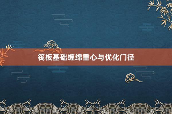 筏板基础缠绵重心与优化门径