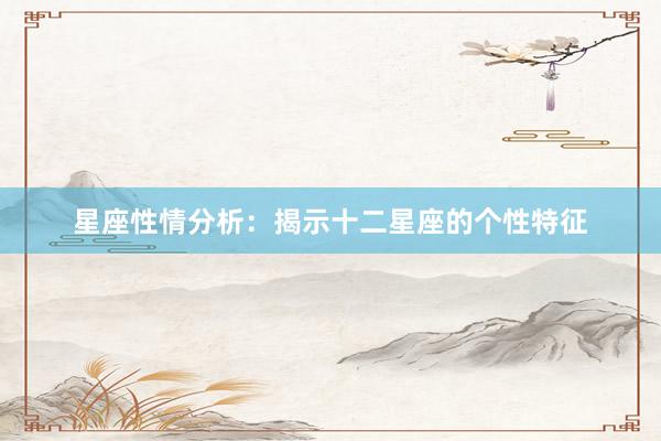 星座性情分析：揭示十二星座的个性特征