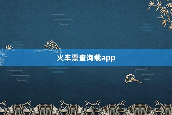 火车票查询载app
